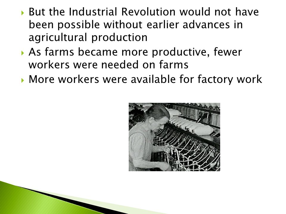 But the Industrial Revolution would not have been possible without earlier advances in agricultural production