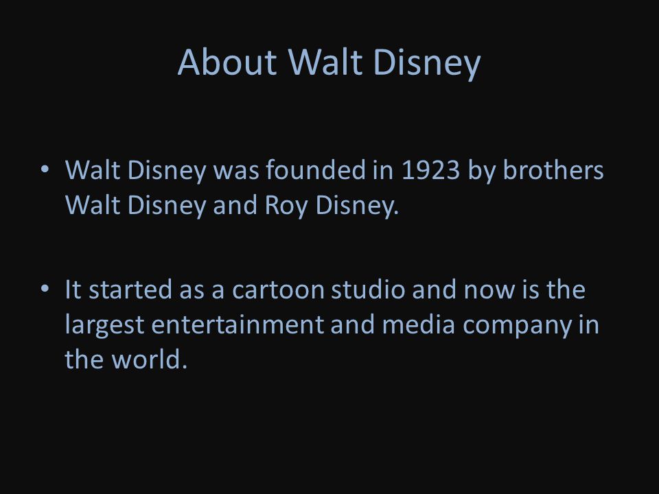 About Walt Disney Walt Disney was founded in 1923 by brothers Walt Disney and Roy Disney.