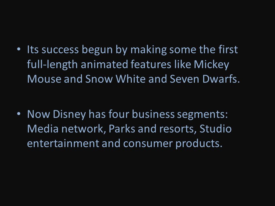 Its success begun by making some the first full-length animated features like Mickey Mouse and Snow White and Seven Dwarfs.