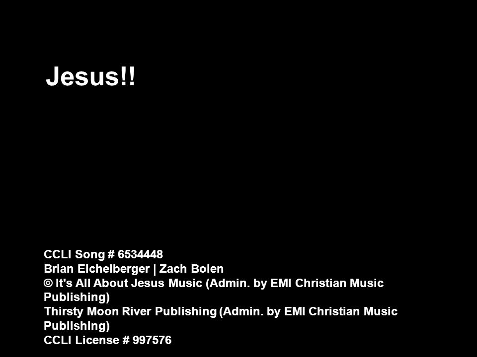 Jesus!! CCLI Song # Brian Eichelberger | Zach Bolen