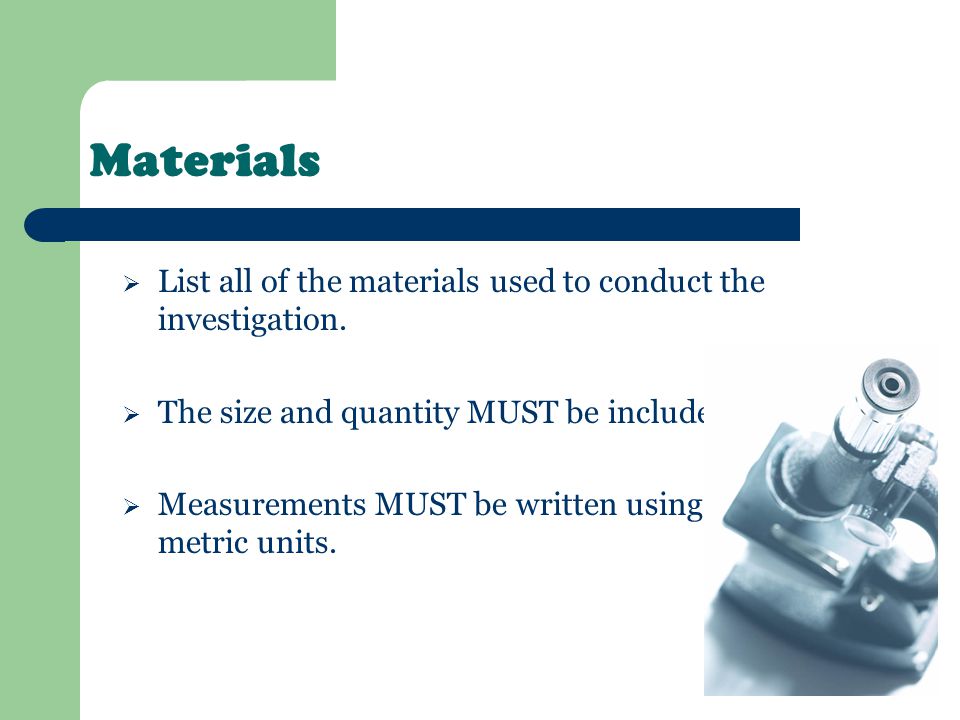 Materials List all of the materials used to conduct the investigation.