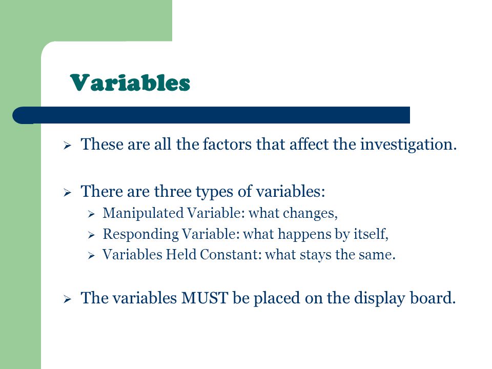Variables These are all the factors that affect the investigation.
