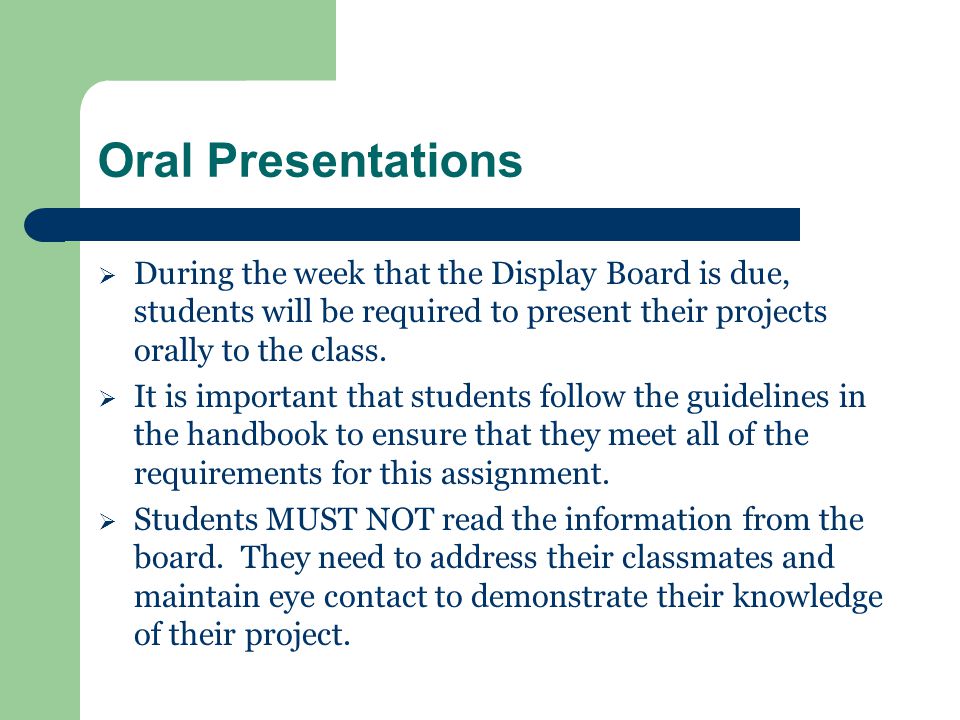 Oral Presentations During the week that the Display Board is due, students will be required to present their projects orally to the class.