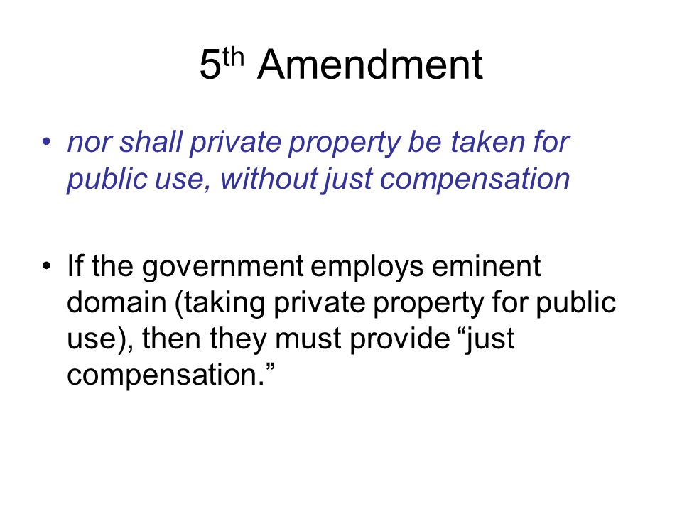 5th Amendment nor shall private property be taken for public use, without just compensation.