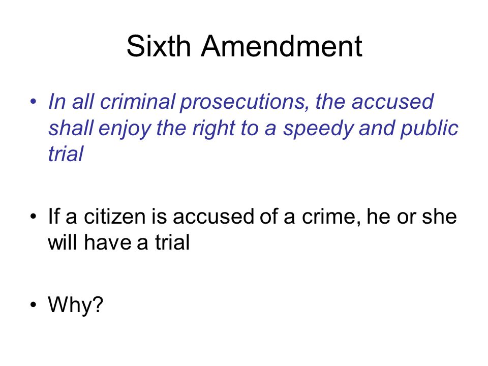 Sixth Amendment In all criminal prosecutions, the accused shall enjoy the right to a speedy and public trial.