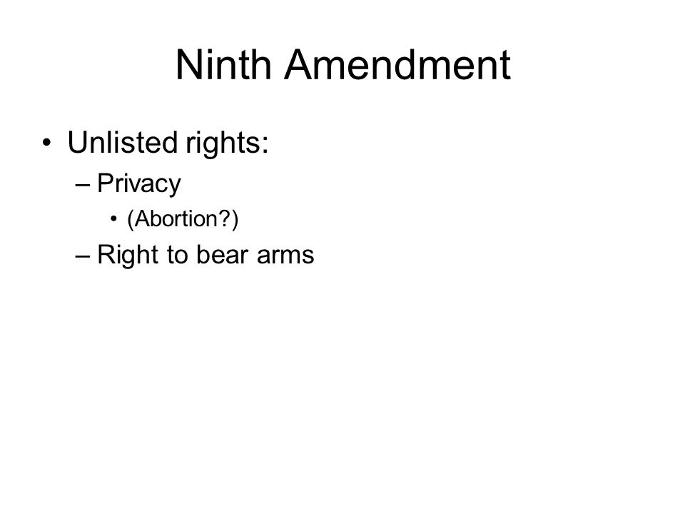 Ninth Amendment Unlisted rights: Privacy Right to bear arms