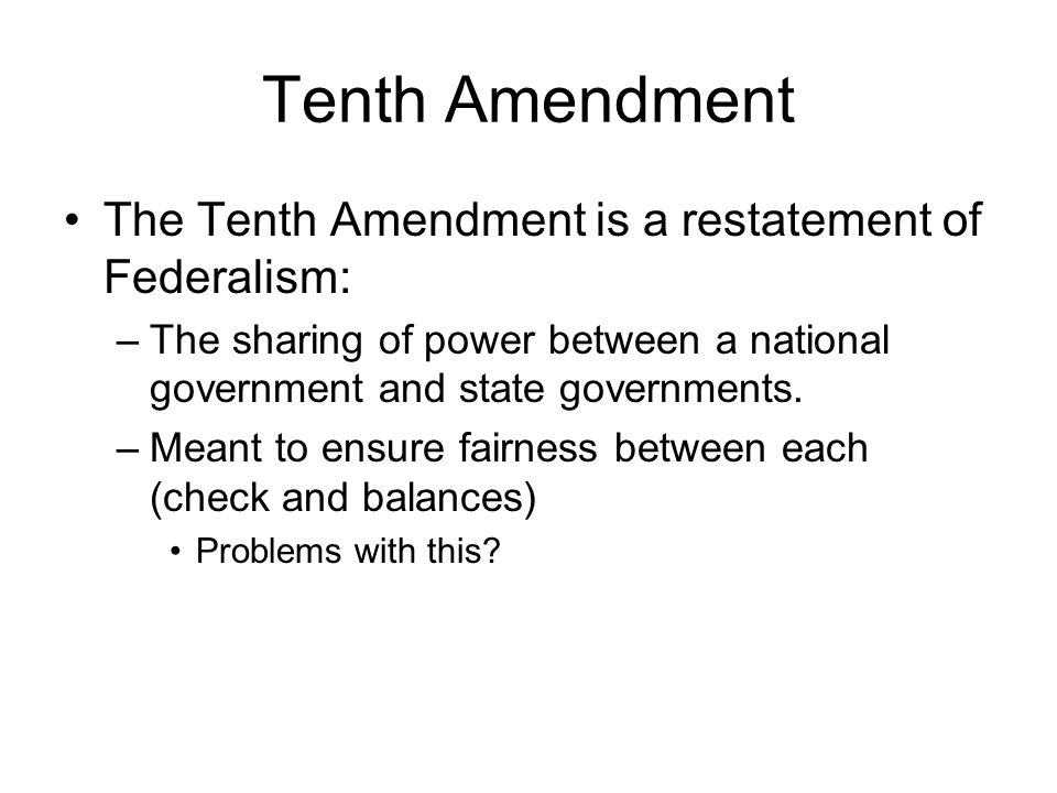 Tenth Amendment The Tenth Amendment is a restatement of Federalism: