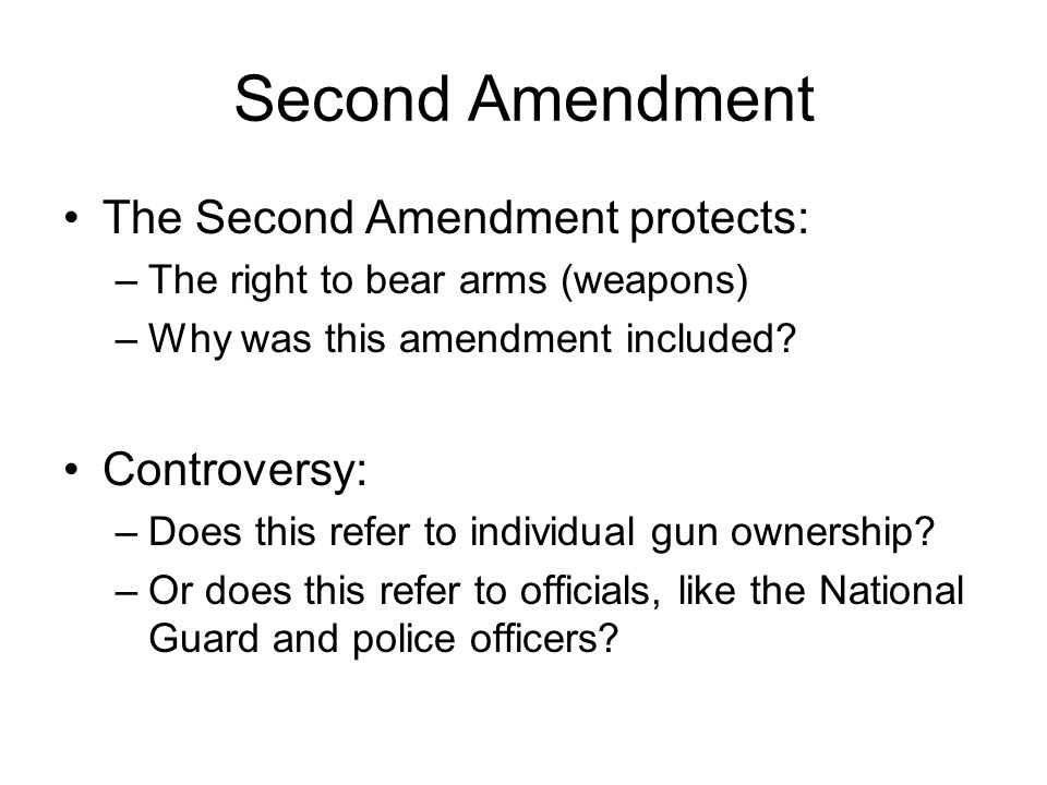 Second Amendment The Second Amendment protects: Controversy: