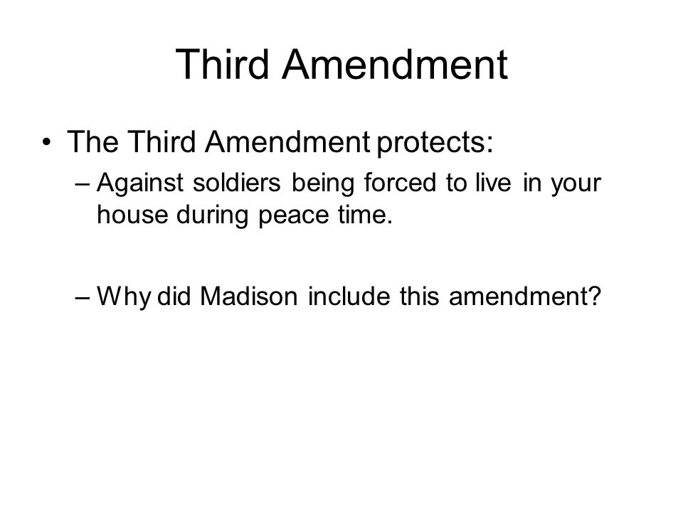 Third Amendment The Third Amendment protects: