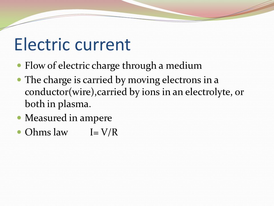 Electric current Flow of electric charge through a medium