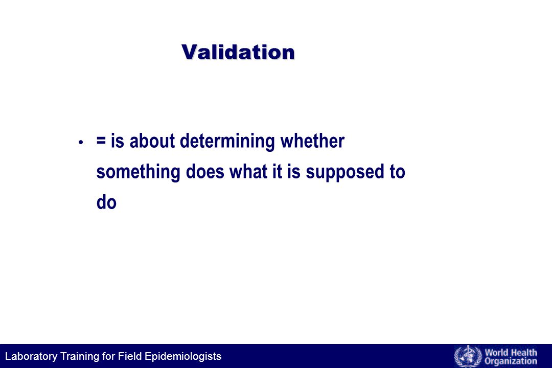 Validation = is about determining whether something does what it is supposed to do. validation can be simple or complicated, it is up to you.