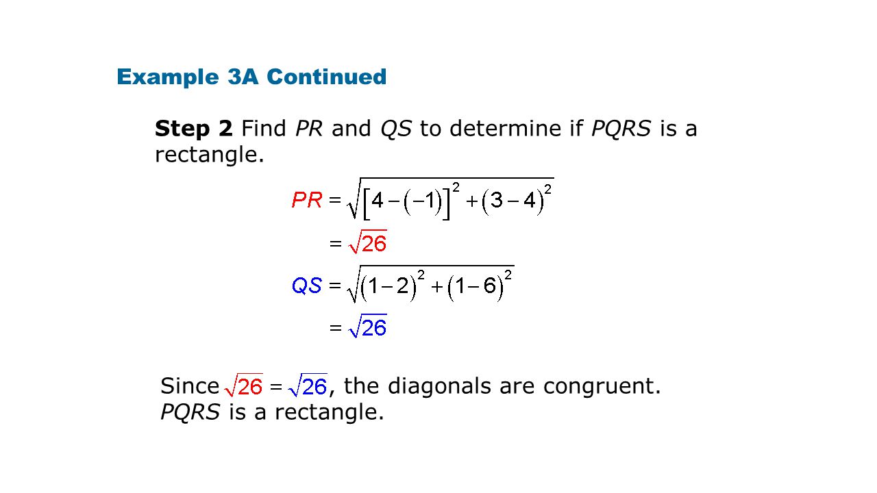 Example 3A Continued Step 2 Find PR and QS to determine if PQRS is a rectangle.