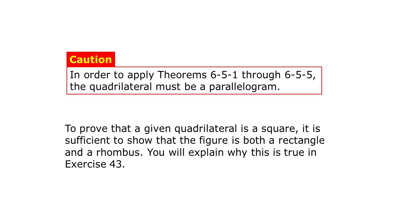 In order to apply Theorems through 6-5-5, the quadrilateral must be a parallelogram.