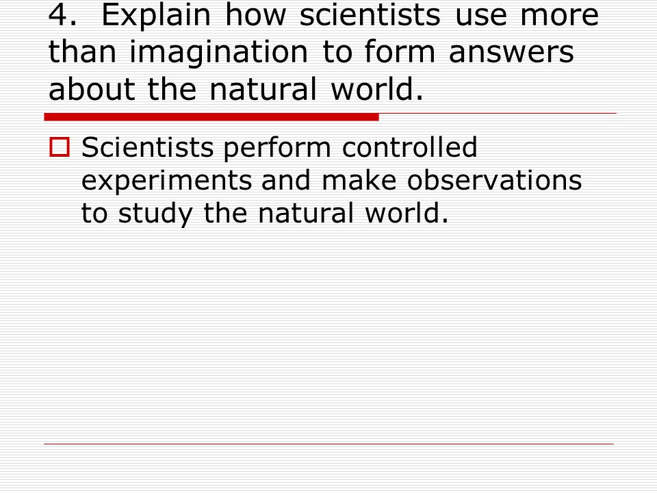 4. Explain how scientists use more than imagination to form answers about the natural world.