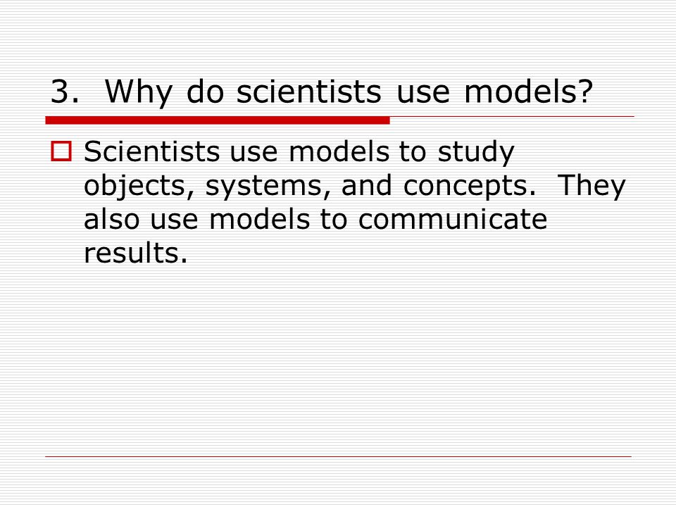 3. Why do scientists use models