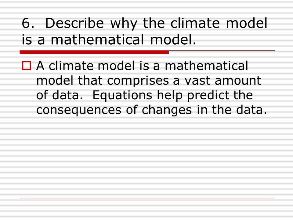 6. Describe why the climate model is a mathematical model.