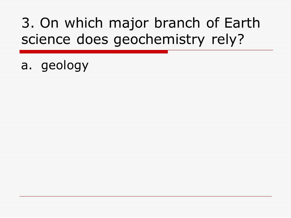 3. On which major branch of Earth science does geochemistry rely