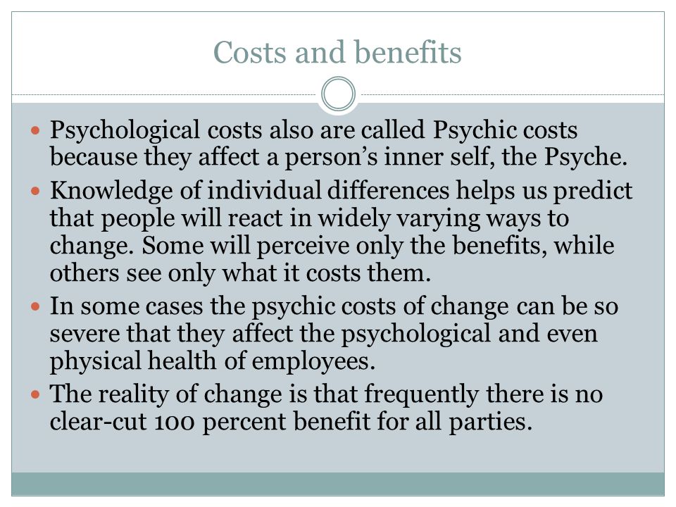 Costs and benefits Psychological costs also are called Psychic costs because they affect a person’s inner self, the Psyche.