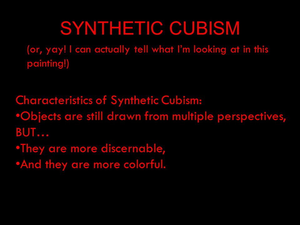 SYNTHETIC CUBISM Characteristics of Synthetic Cubism: