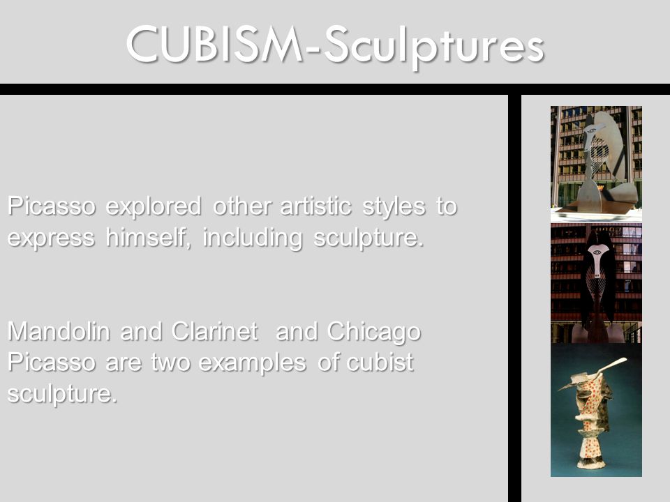 CUBISM-Sculptures Picasso explored other artistic styles to express himself, including sculpture.