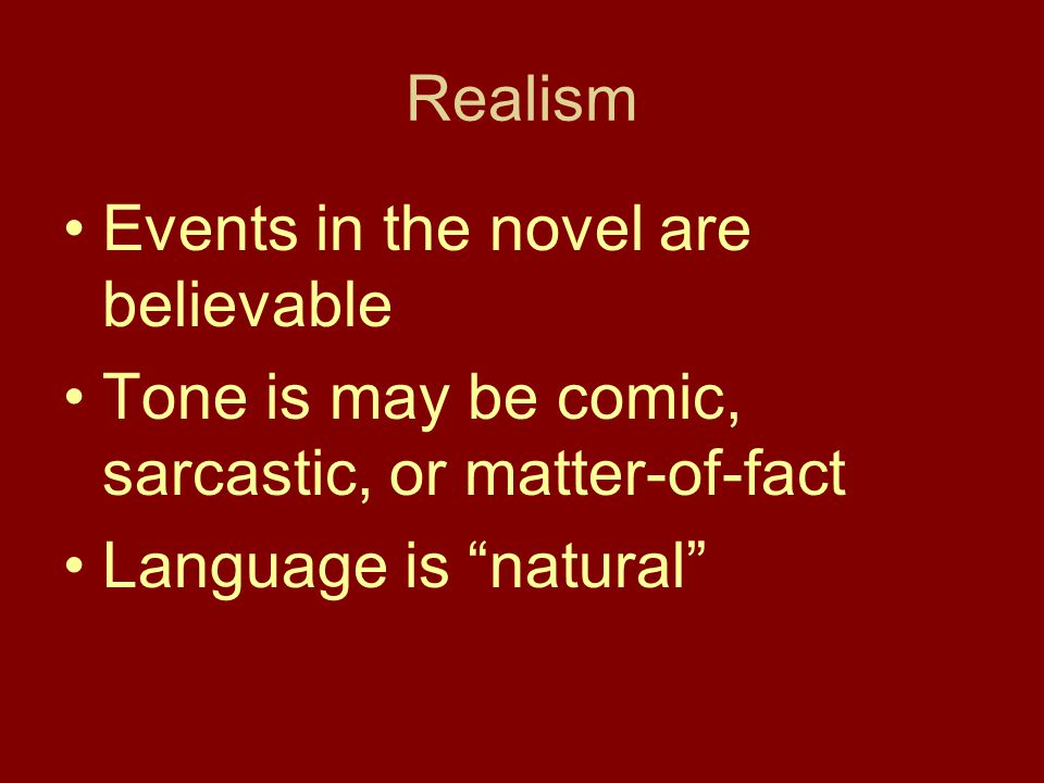 Realism Events in the novel are believable. Tone is may be comic, sarcastic, or matter-of-fact.