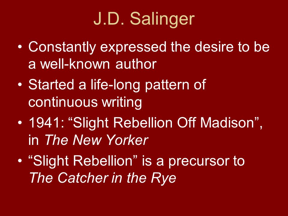J.D. Salinger Constantly expressed the desire to be a well-known author. Started a life-long pattern of continuous writing.