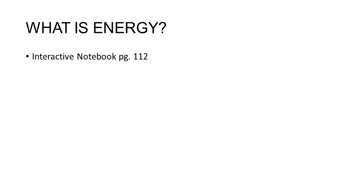 WHAT IS ENERGY Interactive Notebook pg. 112