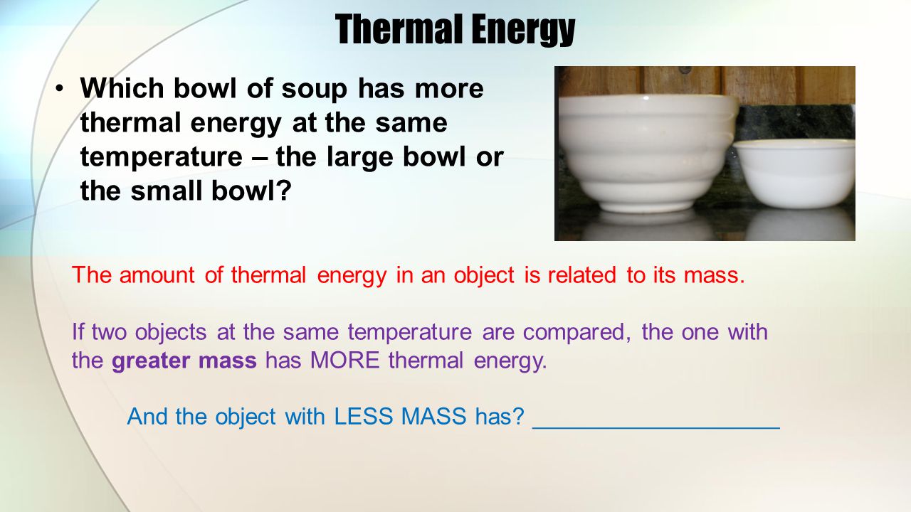 Thermal Energy Which bowl of soup has more thermal energy at the same temperature – the large bowl or the small bowl