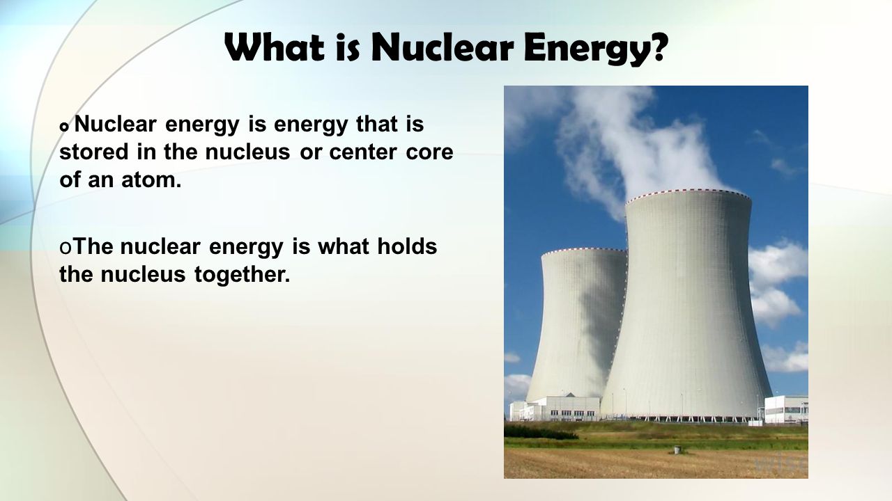 What is Nuclear Energy Nuclear energy is energy that is stored in the nucleus or center core of an atom.