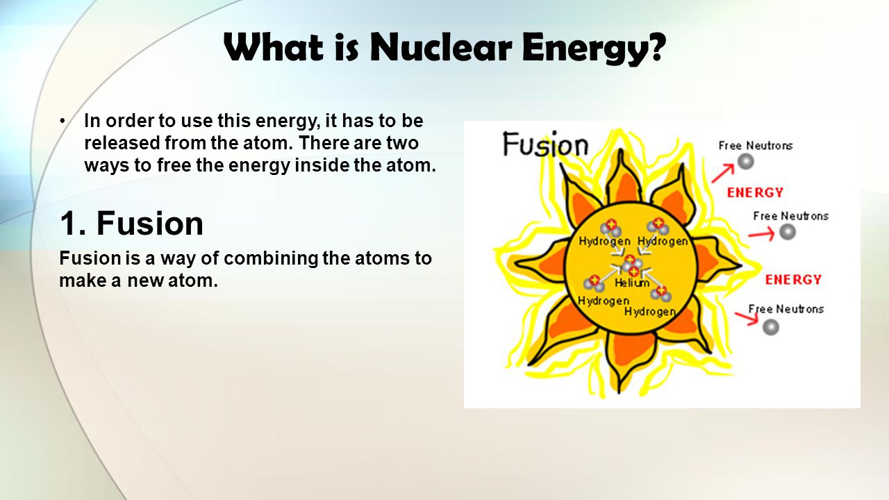 What is Nuclear Energy 1. Fusion