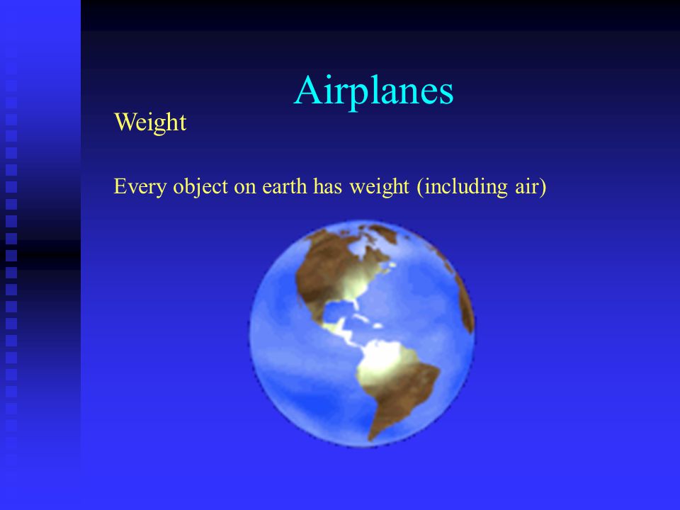 Airplanes Weight Every object on earth has weight (including air)