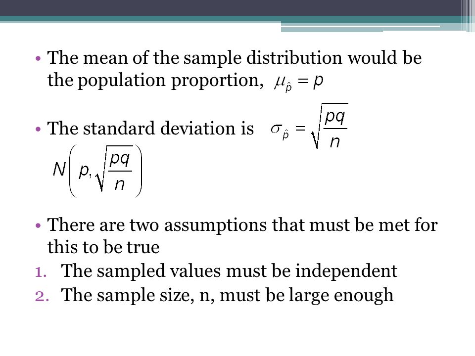 The mean of the sample distribution would be the population proportion,