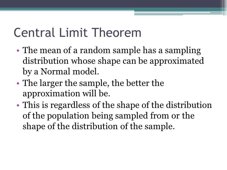 Central Limit Theorem The mean of a random sample has a sampling distribution whose shape can be approximated by a Normal model.