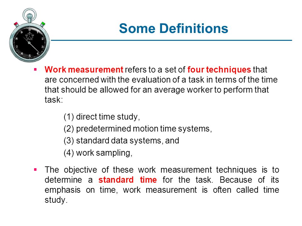 Work Measurement Time is important in work systems because of its economic  significance. Most workers are paid for the time they are on the job. For  any. - ppt download