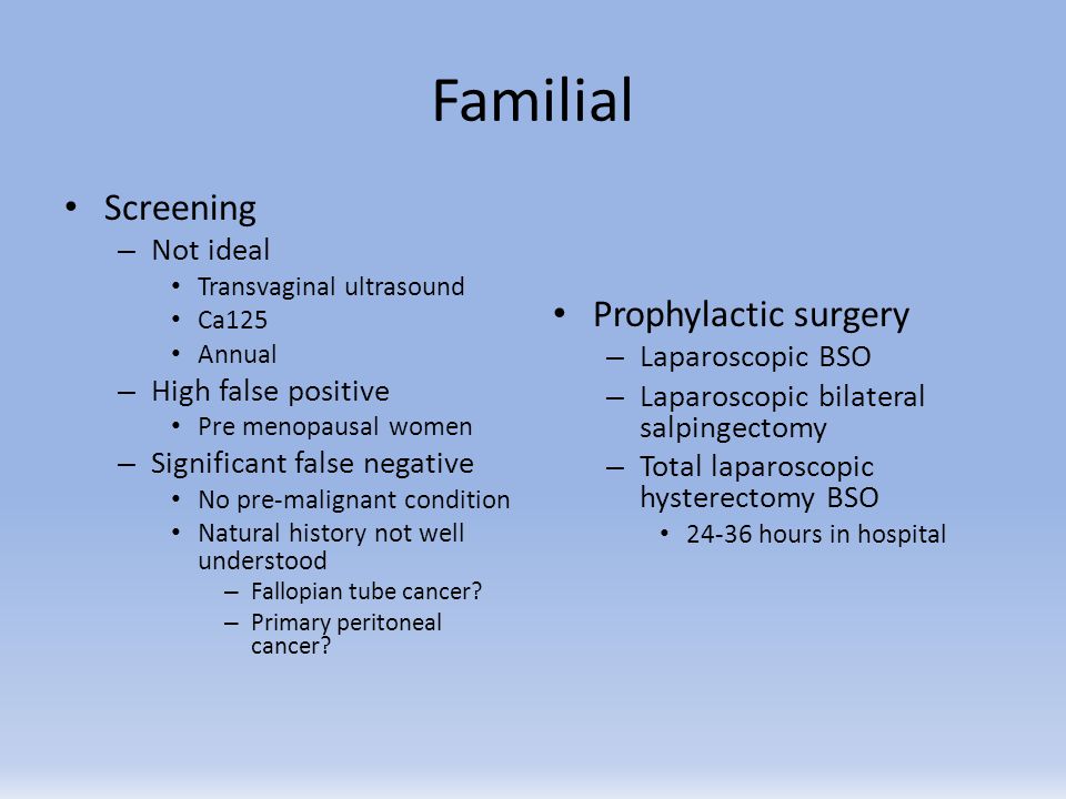 Familial Screening Prophylactic surgery Not ideal High false positive