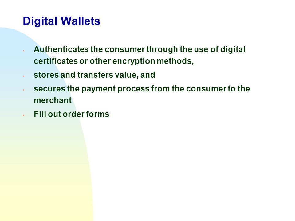 Digital Wallets Authenticates the consumer through the use of digital certificates or other encryption methods,