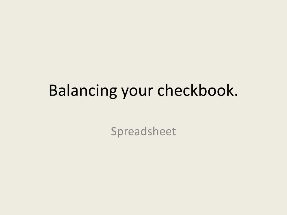 Balancing your checkbook.
