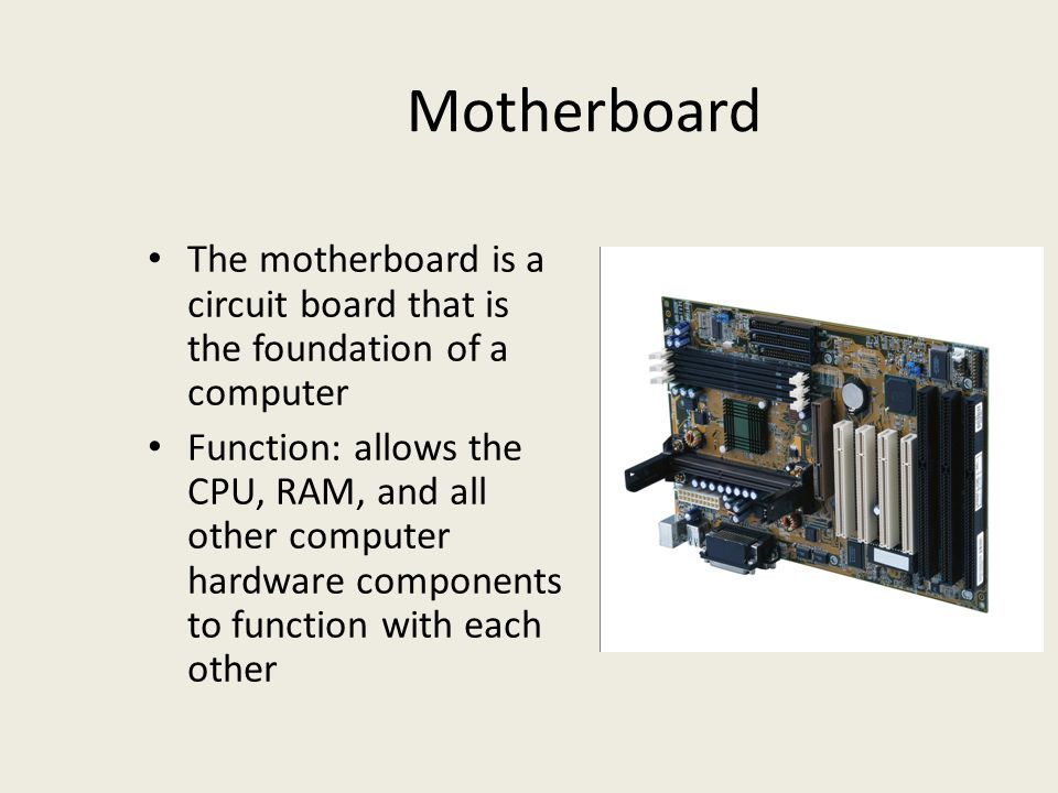 Motherboard The motherboard is a circuit board that is the foundation of a computer.