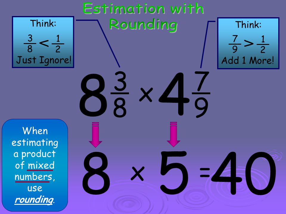 When estimating a product of mixed numbers, use rounding.