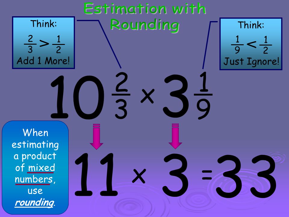 When estimating a product of mixed numbers, use rounding.