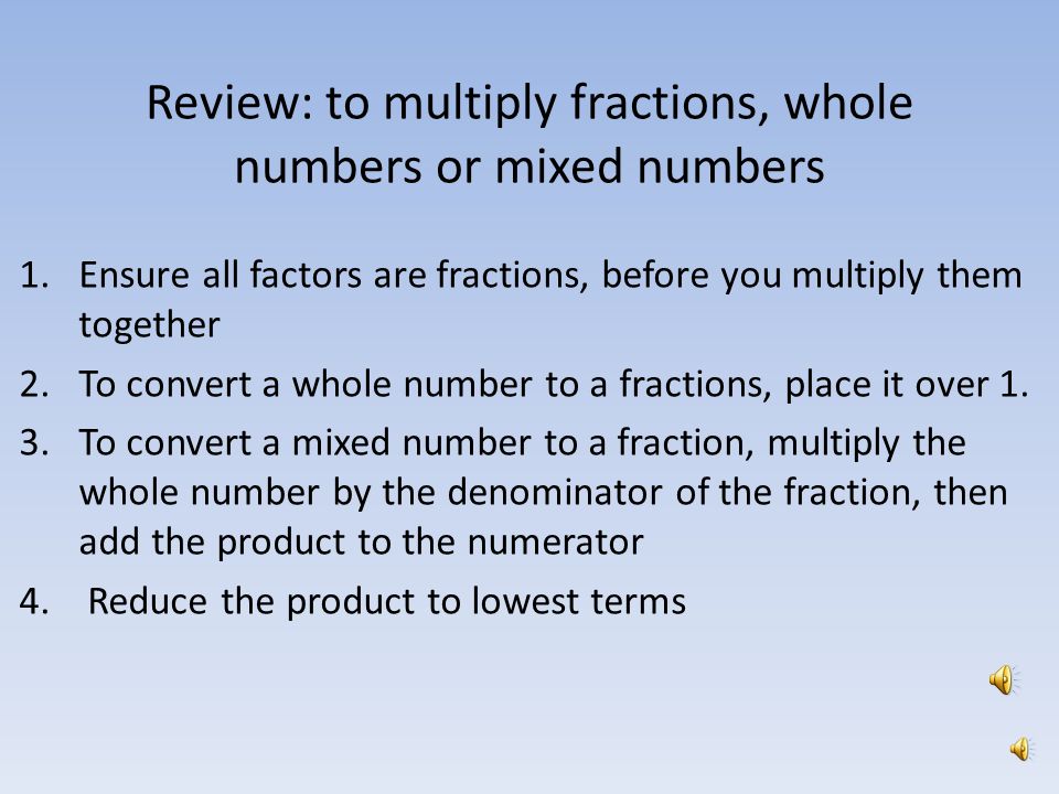 Review: to multiply fractions, whole numbers or mixed numbers
