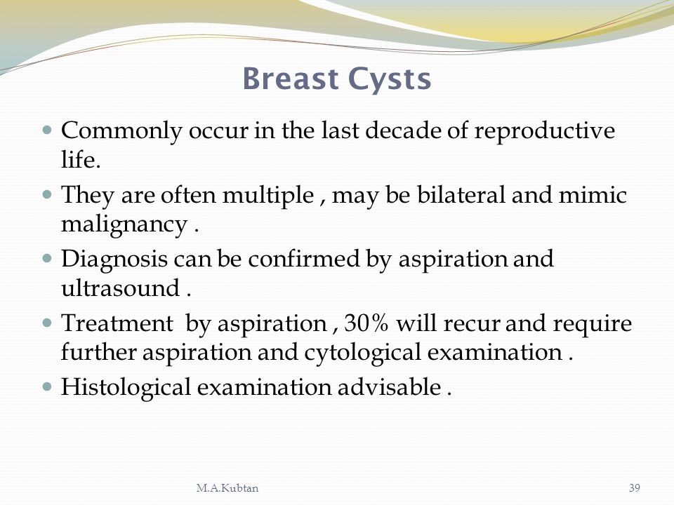 Breast Cysts Commonly occur in the last decade of reproductive life.