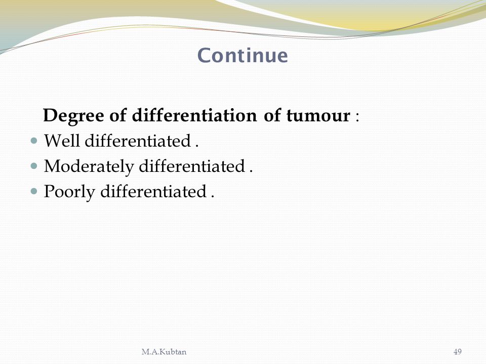 Continue Degree of differentiation of tumour : Well differentiated .