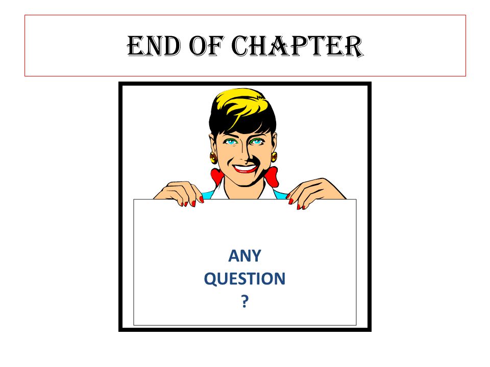 End of Chapter ANY QUESTION