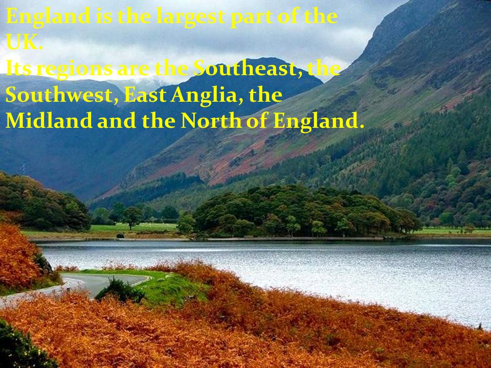 England is the largest part of the UK.