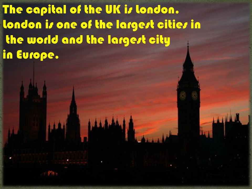 The capital of the UK is London.