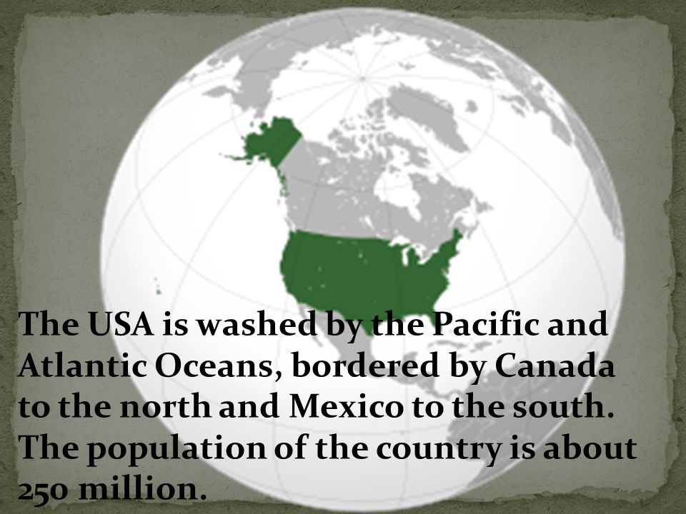 The USA is washed by the Pacific and Atlantic Oceans, bordered by Canada to the north and Mexico to the south.