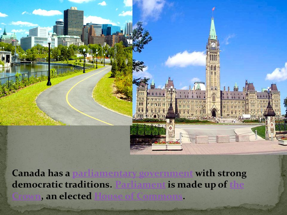 Canada has a parliamentary government with strong democratic traditions.