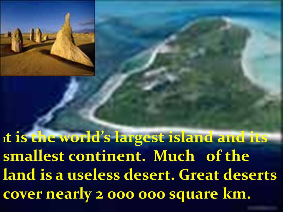 It is the world’s largest island and its smallest continent