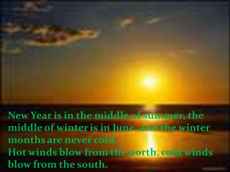 New Year is in the middle of summer, the middle of winter is in June, and the winter months are never cold.